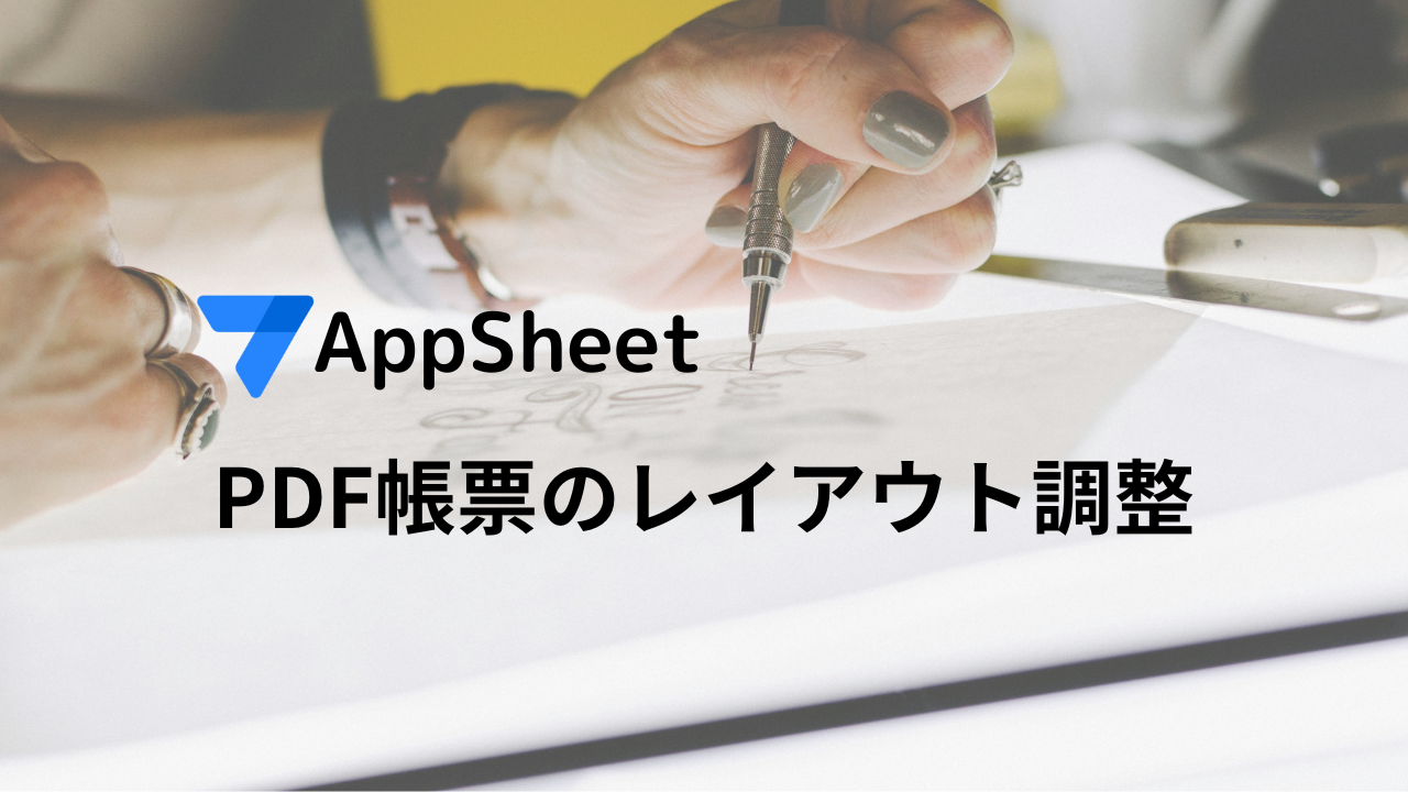 AppSheetにおけるPDF帳票のレイアウト調整