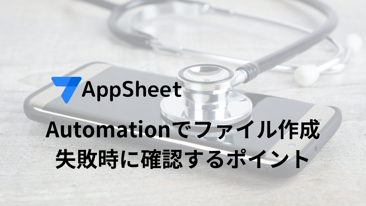 AppSheetのautomation(オートメーション)でファイルが作成されない時に確認するポイント