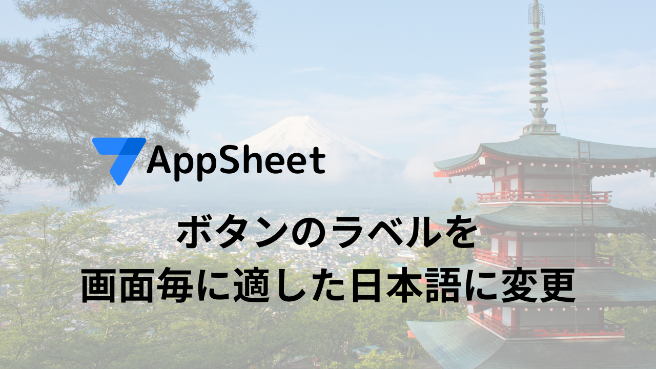 AppSheet ボタンのラベルを画面毎に適した日本語に変更する